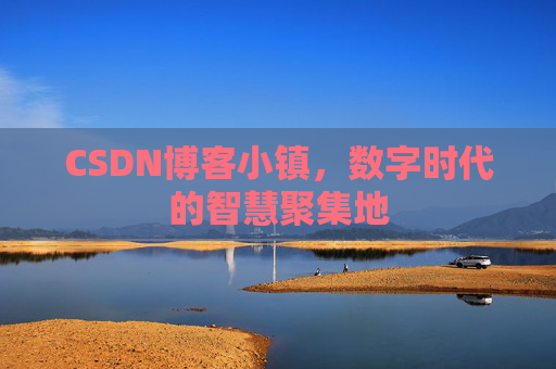 CSDN博客小镇,数字时代的智慧聚集地